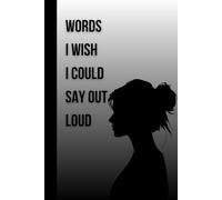Words I Wish I Could Say Out Loud: A 100-Page Journal for Thoughts, Feelings, and the Things Left Unsaid