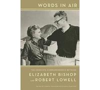 Words in Air: The Complete Correspondence Between Elizabeth Bishop and Robert Lowell