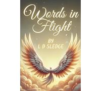 Words in Flight: An inspirational poem book of wisdom, life, love and livingness that motivates one to a higher level.