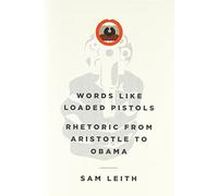 Words Like Loaded Pistols: Rhetoric from Aristotle to Obama