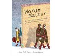 Words Matter : The Story of Hans and Sophie Scholl, and the White Rose Resistance