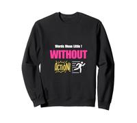 Words Mean Little Without Action Sweatshirt