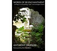 Words of Re-enchantment: Storytelling, Myth, and Ecological Desire: Writings on Storytelling, Myth, and Ecological Desire