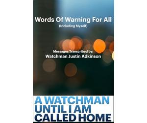 WORDS OF WARNING FOR ALL (Including Myself): A WATCHMAN UNTIL I AM CALLED HOME