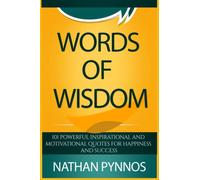 WORDS OF WISDOM: 101 Powerful Inspirational And Motivational Quotes For Happiness And Success (The Build A Better Life Series)