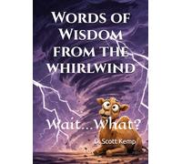 Words of Wisdom From the Whirlwind: Wait...What?