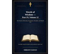 Words of Wisdom - Part IV, Volume 12: The Church, Fellowship, Sacraments, Discipline, and Shared Life