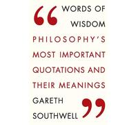Words of Wisdom: Philosophy's Most Important Quotations and Their Meaning