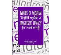Words of Wisdom - Twisted English & Linguistic Lunacy for Word Nerds: Palindromes, Malapropisms, Mondegreens, Anagrams, Portmanteaus, Backronyms, ... Tautograms, Oxymorons, Spoonersisms & More