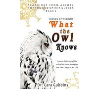 Words of Wisdom: What the Owl Knows: How an Owl Inspired Me to Find My Voice, Speak Up, and Take Charge of My Life: Volume 2 (Teachings from Animal Totems and Spirit Guides)