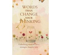 WORDS THAN CHANGE YOUR THINKING: Unlocking wisdom for a stronger, happier you