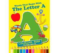 Words That Begin With The Letter "A" Coloring Book: 8.5 x 11, 40 pages to help learn the alphabet one letter at a time (Discover the Alphabet)