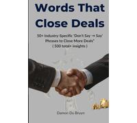 Words That Close Deals: 50+ Industry-Specific ‘Don’t Say → Say’ Phrases to Close More Deals” ( 500 total+ insights )