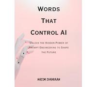Words That Control AI: Unlock the Hidden Power of Prompt Engineering to Shape the Future