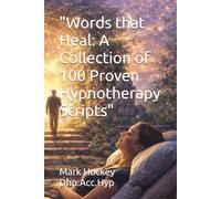 "Words that Heal: A Collection of 100 Proven Hypnotherapy Scripts" (The Hypnosis Connection: Relax, Learn, Discover, Become)