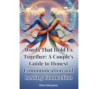 Words That Hold Us Together: A Couple's Guide to Honest Communication and Lasting Connection: Proven Relationship Skills to Strengthen Intimacy and Resolve Conflict for Couples