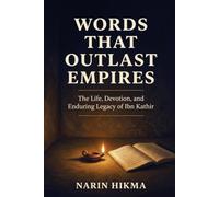 Words That Outlast Empires: The Life, Devotion, and Enduring Legacy of Ibn Kathir