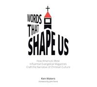 Words that Shape Us: How America’s Most Influential Evangelical Magazines Craft the Narrative of Christian Culture