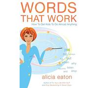 Words That Work: How to Get Kids to Do Almost Anything