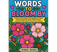 WORDS TO BLOOM BY: A Bold and Easy Nature Coloring Book for Adults Featuring Inspiring Quotes, Simple Flowers, and Extra-Thick Lines for Stress-Free Coloring