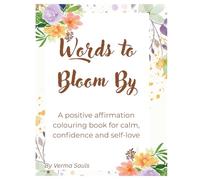 Words To Bloom By: A positive affirmation colouring book for calm, confidence and self-love