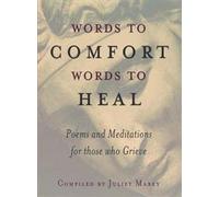 Words to Comfort, Words to Heal: Poems and Meditations for Those Who Grieve