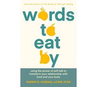 Words to Eat By: Using the Power of Self-talk to Transform Your Relationship with Food and Your Body