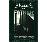 Words to My Father: A Guided Prompt Journal & Keepsake Gift to Celebrate Dad's Life, Love, and Legacy
