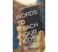 WORDS TO TEACH YOUR KIDS: AN INFORMATIONAL TOOL TO BRING OUT THE BEST IN YOUR CHILD
