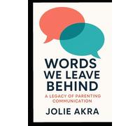 WORDS WE LEAVE BEHIND: A Legacy of Parenting Communication (The Torah-Guided Parenting Series)