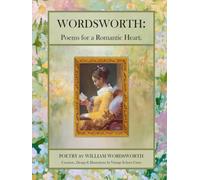 Wordsworth: An Illustrated Selection - Poems for the Romantic Heart: Monet Inspired Floral Edition - A Luminous, Full Color William Wordsworth Anthology