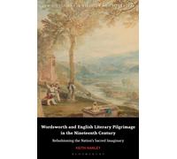 Wordsworth and English Literary Pilgrimage in the Nineteenth Century : Refashioning the Nation’s Sacred Imaginary