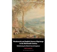 Wordsworth and English Literary Pilgrimage in the Nineteenth Century: Refashioning the Nation's Sacred Imaginary (New Directions in Religion and Literature)
