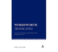 Wordsworth Translated: A Case Study in the Reception of British Romantic Poetry in Germany 1804-1914: 25 (Continuum Reception Studies)
