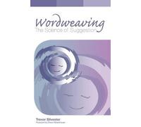 Wordweaving: The Science of Suggestion - A Comprehensive Guide to Creating Hypnotic Language: Volume 1