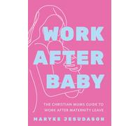 Work After Baby: The Christian Mums Guide to Work After Maternity Leave