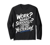 Work Again Seriously I Thought I Did that Yesterday - Long Sleeve T-Shirt