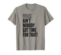 Work Ain't Nobody Got Time For That Tshirt T-Shirt