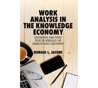 Work Analysis in the Knowledge Economy : Documenting What People Do in the Workplace for Human Resource Development