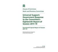 Work and Pensions Committee 17th Special Report. Universal Support: Government Response to the Committee’s Eighteenth Report of Session 2017-19 (House of Commons Paper) HC 1862