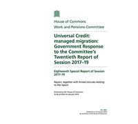Work and Pensions Committee 18th Special Report. Universal Credit: managed migration: Government Response to the Committee’s Twentieth Report of Session 2017-19 (House of Commons Paper) HC 1901