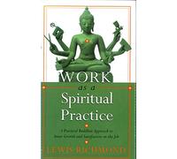Work As a Spiritual Practice: A Practical Buddhist Approach to Inner Growth and Satisfaction on the Job