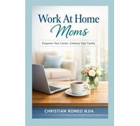 Work at Home Moms: Empower Your Career, Embrace Your Family