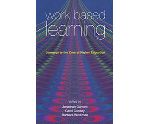 Work Based Learning: Journeys to the Core of Higher Education (Management, Policy & Education)
