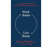 Work Better Live Better: The 7-Step Guide to Help You Love What You Do and Do What You Love