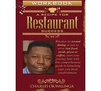 Work Book A Recipe for Restaurant Success: Whether its formal dining or just to serve fast food, steak, pizza or coffee, start your journey here with ... to launching your own food establishment.