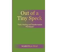 Work Book Out of a Tiny Speck: Faith, Healing, and Transformation Workbook