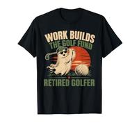 Work Builds The Golf Fund Retired Golfer T-Shirt