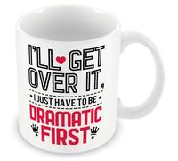 Work Colleague/Friend Funny Gift Mug - I'll Get Over It I Just Need to Be Dramatic First