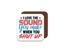 Work Colleague Funny Gift Coaster - I Love The Sound You Make When You Shut Up. - Giftset - Made by MUGGZ in The UK